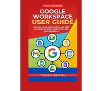 Google Workspace User Guide 2026 Edition: Simplify Gmail, Drive, Docs, and Meet with Step-by-Step Instructions for Professionals