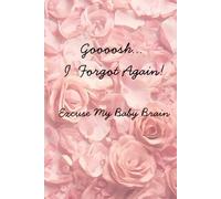 Goooosh I Forgot Again! Excuse My Baby Brain.: A Funny Pregnancy Notebook for To-Dos, Notes & Reminders for Moms -to-be. Hardcover 6x9 Lined with120 pages.