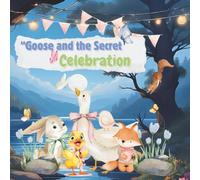 "Goose and the secret celebration": "A story about friendship, surprises, and sweet memories."