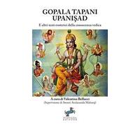 Gopala Tapani Upanisad. E altri testi esoterici della conoscenza vedica. Nuova ediz.