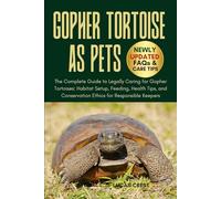 GOPHER TORTOISE AS PETS: The Complete Guide to Legally Caring for Gopher Tortoises: Habitat Setup, Feeding, Health Tips, and Conservation Ethics for Responsible Keepers