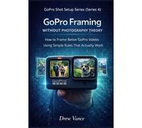 GoPro Framing Without Photography Theory: How to Frame Better GoPro Videos Using Simple Rules That Actually Work (GoPro Shot Setup Series Book 5)