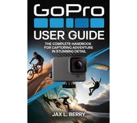 GoPro Hero user Guide: The Complete Handbook for Capturing Adventure in Stunning Detail