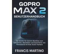 GoPro Max 2 Benutzerhandbuch: Der Schritt-für-Schritt-Workflow zum Aufnehmen, Bearbeiten und Exportieren von Filmmaterial mit Ihrer Action-Kamera