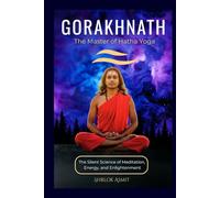 Gorakhnath: The Master of Hatha Yoga: The Silent Science of Meditation, Energy, and Enlightenment