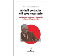 Gorbaciov e il caos necessario. Testimonianze, riflessioni e suggestioni sull’uomo della perestrojka