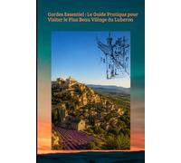 Gordes Essentiel : Le Guide Pratique pour Visiter le Plus Beau Village du Luberon: Plus Beau Village du Monde: 10