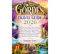 GORDES TRAVEL GUIDE 2026: Explore Lavender Fields, Sénanque Abbey, Stone Villages, Scenic Luberon Drives, Authentic French Markets, Hidden Viewpoints, ... Day Trips to Roussillon, Bonnieux, Ménerbes