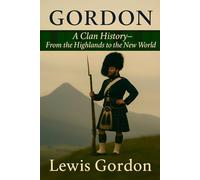 Gordon: A Clan History: From the Highlands to the New World