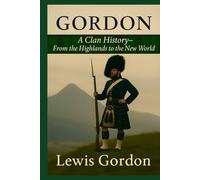 Gordon: A Clan History: From the Highlands to the New World