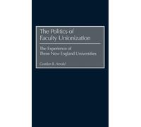 Gordon B. Arnold The Politics of Faculty Unionization (Copertina rigida)