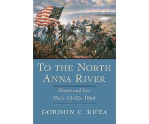 Gordon C. Rhea To the North Anna River (Copertina rigida)