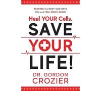 Gordon Crozier Heal Your Cells. Save Your Life (Tascabile)