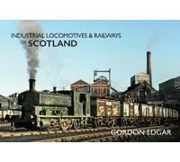 Gordon Edgar Industrial Locomotives & Railways of Scotland (Tascabile)