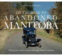 Gordon Goldsborough On The Road To Abandoned Manitoba (Tascabile)
