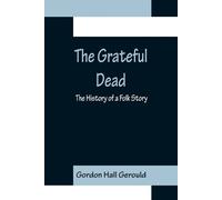 Gordon Hall Gerould The Grateful Dead: The History of a Folk Story (Tascabile)