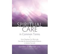 Gordon J. Hilsman, D.Min Spiritual Care in Common Terms (Tascabile)