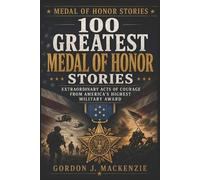 Gordon J MacKenzie 100 Greatest Medal of Honor Stories (Tascabile)