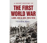 Gordon Kerr A Short History of the First World War (Tascabile)