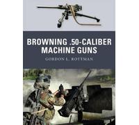 Gordon L. Rottman Browning .50-caliber Machine Guns (Tascabile) Weapon