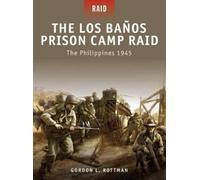 Gordon L. Rottman The Los Banos Prison Camp Raid (Tascabile) Raid