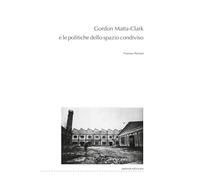 Gordon Matta-Clark e le politiche dello spazio condiviso