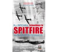 Gordon Mitchell R.J. Mitchell: Schooldays to Spitfire (Tascabile)