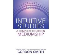 Gordon Smith Intuitive Studies: A Complete Course in Mediumship (Tascabile)