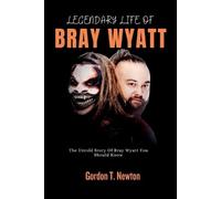 Gordon T Newton Legendary Life of Bray Wyatt (Tascabile)