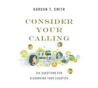 Gordon T. Smith Consider Your Calling - Six Questions for Discerning (Tascabile)