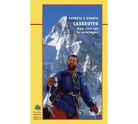 Goretta e Renato Casarotto. Una vita tra le montagne - [Priuli & Verlucca]