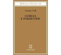 Gorgia E Parmenide. Lezioni 1965-1967 - Giorgio Colli - 2003
