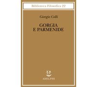 Gorgia E Parmenide. Lezioni 1965-1967 - Giorgio Colli - 2003