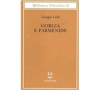 Gorgia E Parmenide. Lezioni 1965-1967 - Giorgio Colli - 2003