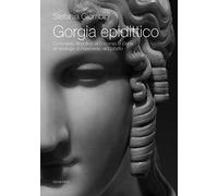 Gorgia epidittico. Commento filosofico all'«Encomio di Elena», all'«Apologia di Palamede», all'«Epitaffio»