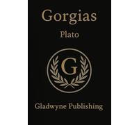 Gorgias: Plato’s Dialogue on Rhetoric, Justice, and Power (Annotated)