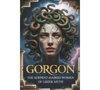 Gorgon: The Serpent-Haired Women of Greek Myth