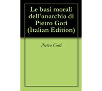 Gori, Pietro Le Basi Morali Dell`Anarchia Book NUOVO