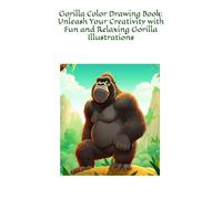 Gorilla Color Drawing Book: Unleash Your Creativity with Fun and Relaxing Gorilla Illustrations: A Coloring and Drawing Adventure for Kids and Adults - Perfect for Relaxation and Art Exploration