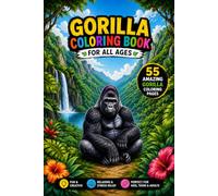 Gorilla Coloring Book for All Ages: 55 Amazing Gorilla Coloring Pages for Kids, Teens & Adults: Fun Wildlife Animal Coloring Book Featuring Realistic ... Relief, Creativity, Mindfulness & Travel