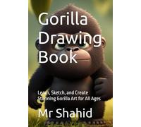Gorilla Drawing Book: Learn, Sketch, and Create Stunning Gorilla Art for All Ages