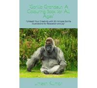 "Gorilla Grandeur: A Colouring Book for All Ages": "Unleash Your Creativity with 50 Intricate Gorilla Illustrations for Relaxation and Joy"
