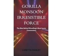 GORILLA MONSOON IRRESISTIBLE FORCE: The Man Behind Wrestling's Most Iconic Commentary