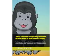 "Gorilla Sketchbook: A Captivating Collection of Gorilla Drawings for Inspiration and Creativity": "A Unique Low-Content Book Showcasing Artistic ... to Spark Imagination and Provide Relaxation"