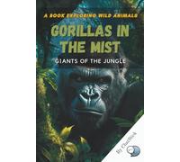 Gorillas in the Mist: Giants of the Jungle: Explore the lives, behavior, and conservation of one of Earth’s most intelligent and endangered creatures