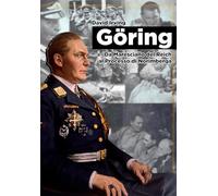 Goring. Da Maresciallo del Reich al Processo di Norimberga