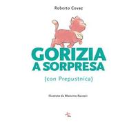 Gorizia a sorpresa (con Prepustnica). Ediz. illustrata