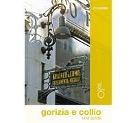Gorizia e Collio. Una guida