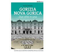 Gorizia Nova Gorica. Due città in una. Guida alla capitale europea della c...