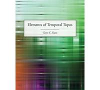 Goro C Kato Elements of Temporal Topos (Tascabile)